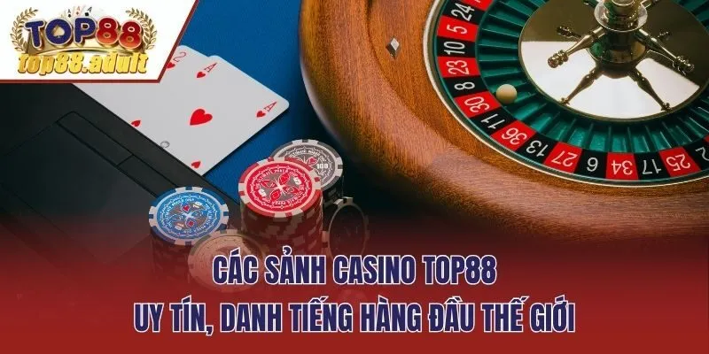 Các sảnh Casino TOP88 uy tín, danh tiếng hàng đầu thế giới