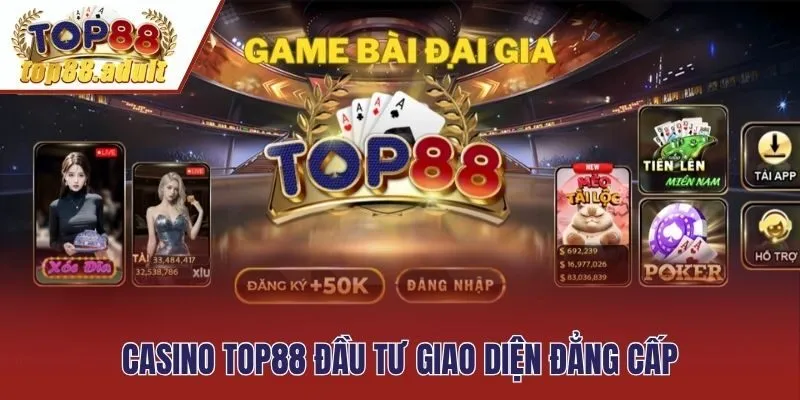 Casino TOP88 đầu tư giao diện đẳng cấp