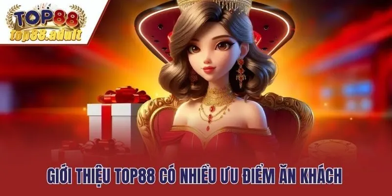 Giới thiệu Top88 có nhiều ưu điểm ăn khách