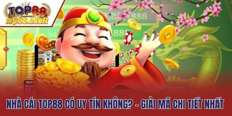 Nhà Cái Top88 Có Uy Tín Không? - Giải Mã Chi Tiết Nhất
