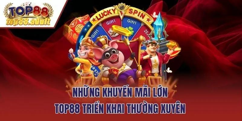 Những khuyến mãi lớn TOP88 triển khai thường xuyên