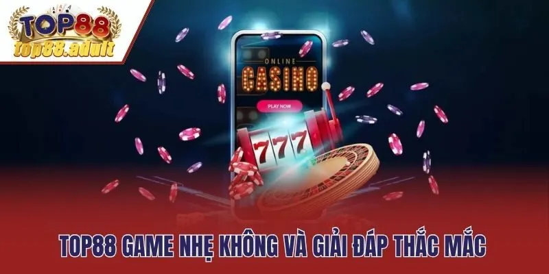 Top88 game nhẹ không và giải đáp thắc mắc