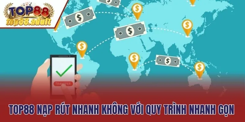 Top88 nạp rút nhanh không với quy trình nhanh gọn
